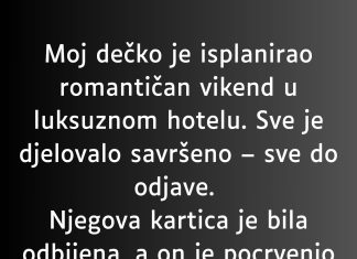 “Moj dečko je isplanirao romantičan vikend u luksuznom hotelu…”